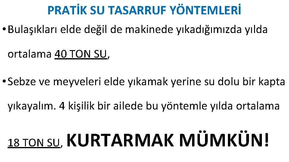 PRATİK SU TASARRUF YÖNTEMLERİ • Bulaşıkları elde değil de makinede yıkadığımızda yılda ortalama 40