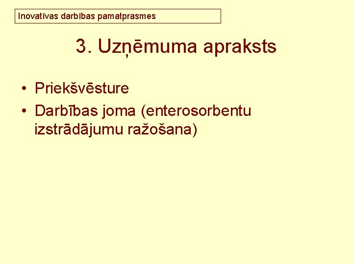 Inovatīvas darbības pamatprasmes 3. Uzņēmuma apraksts • Priekšvēsture • Darbības joma (enterosorbentu izstrādājumu ražošana)