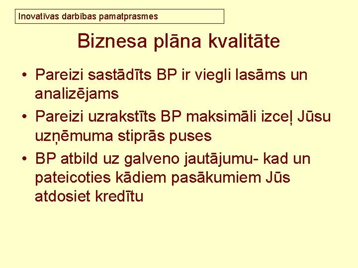 Inovatīvas darbības pamatprasmes Biznesa plāna kvalitāte • Pareizi sastādīts BP ir viegli lasāms un