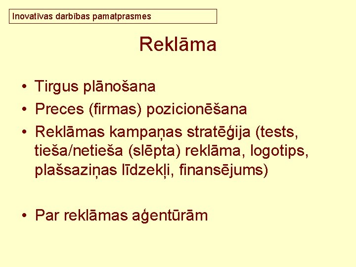 Inovatīvas darbības pamatprasmes Reklāma • Tirgus plānošana • Preces (firmas) pozicionēšana • Reklāmas kampaņas