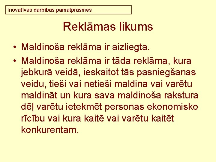 Inovatīvas darbības pamatprasmes Reklāmas likums • Maldinoša reklāma ir aizliegta. • Maldinoša reklāma ir