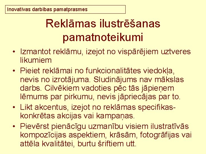 Inovatīvas darbības pamatprasmes Reklāmas ilustrēšanas pamatnoteikumi • Izmantot reklāmu, izejot no vispārējiem uztveres likumiem