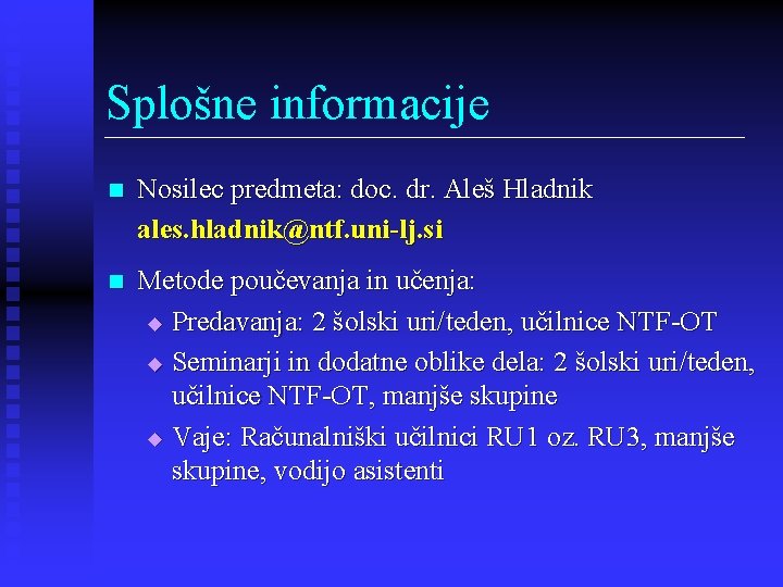 Splošne informacije n Nosilec predmeta: doc. dr. Aleš Hladnik ales. hladnik@ntf. uni-lj. si n