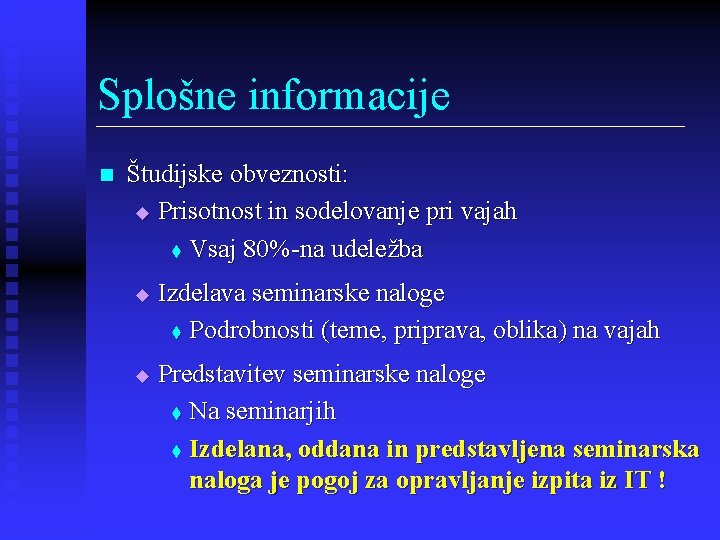 Splošne informacije n Študijske obveznosti: u Prisotnost in sodelovanje pri vajah t Vsaj 80%-na