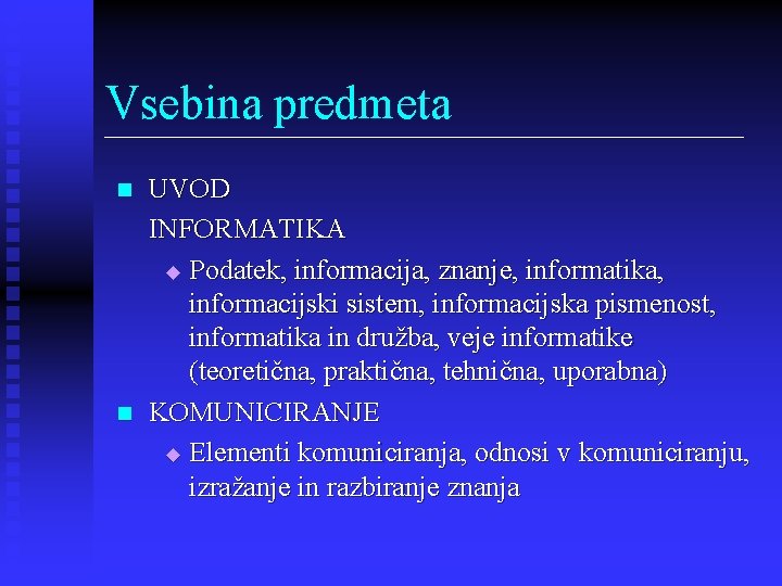 Vsebina predmeta n n UVOD INFORMATIKA u Podatek, informacija, znanje, informatika, informacijski sistem, informacijska