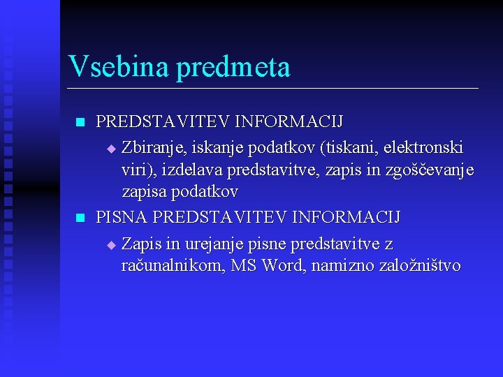 Vsebina predmeta n n PREDSTAVITEV INFORMACIJ u Zbiranje, iskanje podatkov (tiskani, elektronski viri), izdelava