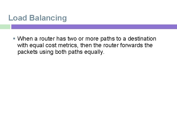 Load Balancing When a router has two or more paths to a destination with