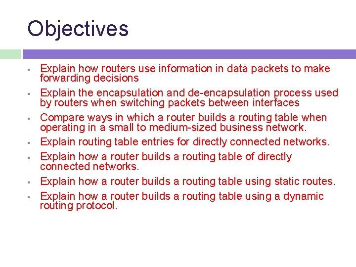 Objectives Explain how routers use information in data packets to make forwarding decisions Explain
