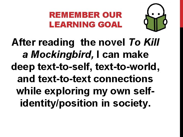 REMEMBER OUR LEARNING GOAL After reading the novel To Kill a Mockingbird, I can