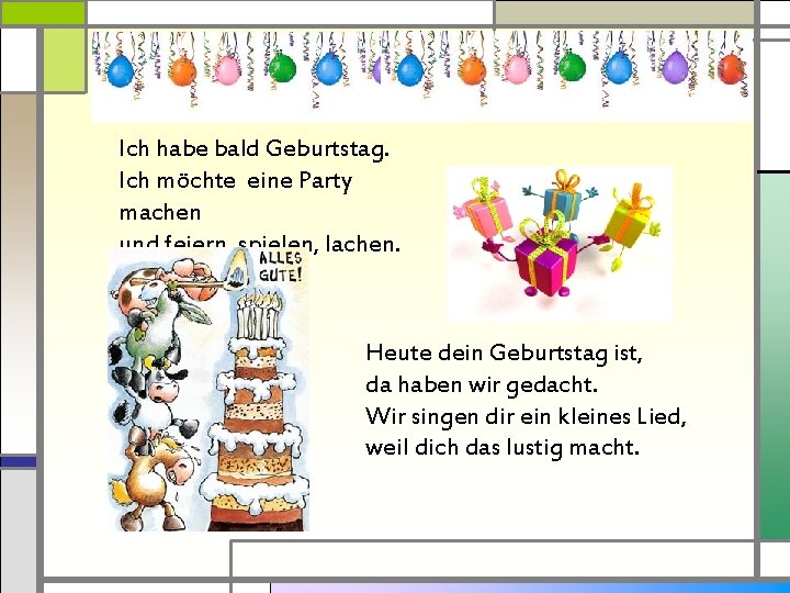 Ich habe bald Geburtstag. Ich möchte eine Party machen und feiern, spielen, lachen. Heute
