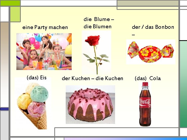 eine Party machen (das) Eis die Blume – die Blumen der Kuchen – die