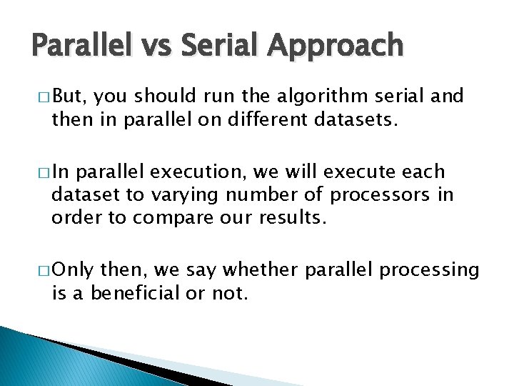 Parallel vs Serial Approach � But, you should run the algorithm serial and then