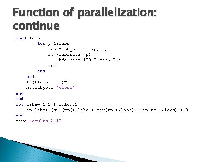 Function of parallelization: continue spmd(labs) for p=1: labs temp=sub_package(p, : ); if (labindex==p) bfd(part,