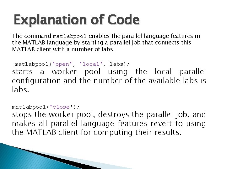 Explanation of Code The command matlabpool enables the parallel language features in the MATLAB