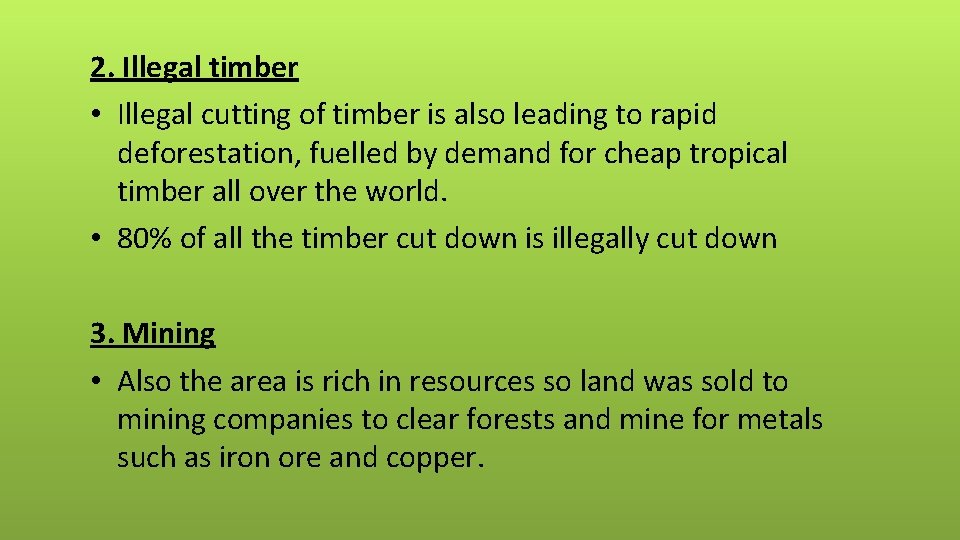 2. Illegal timber • Illegal cutting of timber is also leading to rapid deforestation,