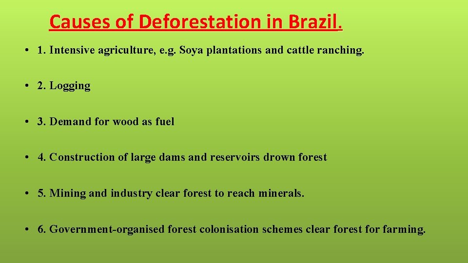 Causes of Deforestation in Brazil. • 1. Intensive agriculture, e. g. Soya plantations and