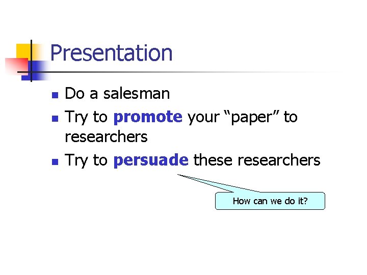 Presentation n Do a salesman Try to promote your “paper” to researchers Try to