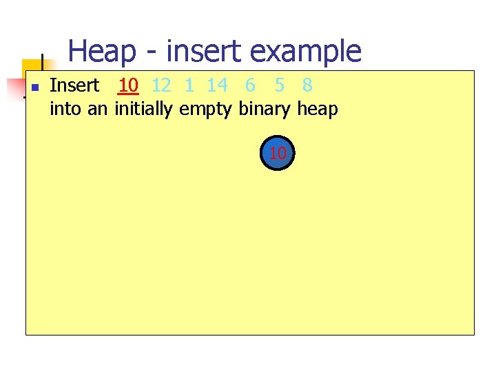 Heap - insert example n Insert 10 12 1 14 6 5 8 into