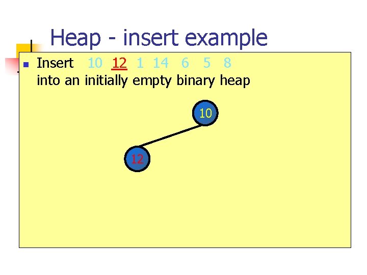 Heap - insert example n Insert 10 12 1 14 6 5 8 into