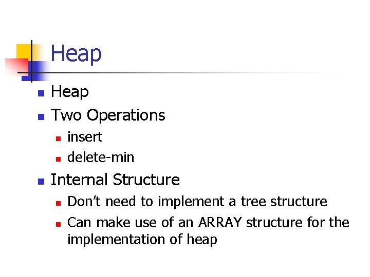 Heap n n Heap Two Operations n n n insert delete-min Internal Structure n