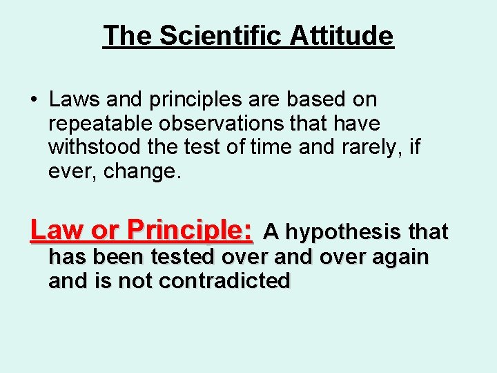 The Scientific Attitude • Laws and principles are based on repeatable observations that have