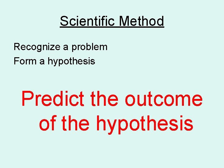Scientific Method Recognize a problem Form a hypothesis Predict the outcome of the hypothesis