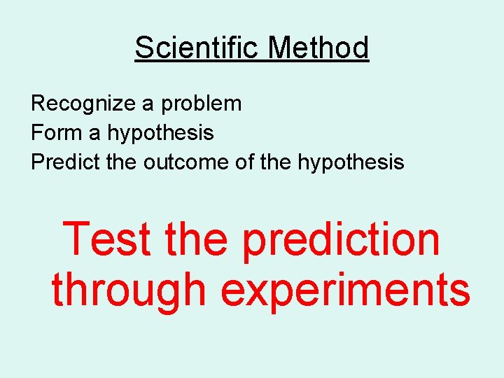 Scientific Method Recognize a problem Form a hypothesis Predict the outcome of the hypothesis