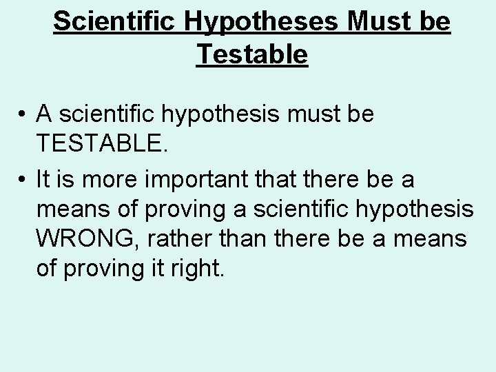 Scientific Hypotheses Must be Testable • A scientific hypothesis must be TESTABLE. • It