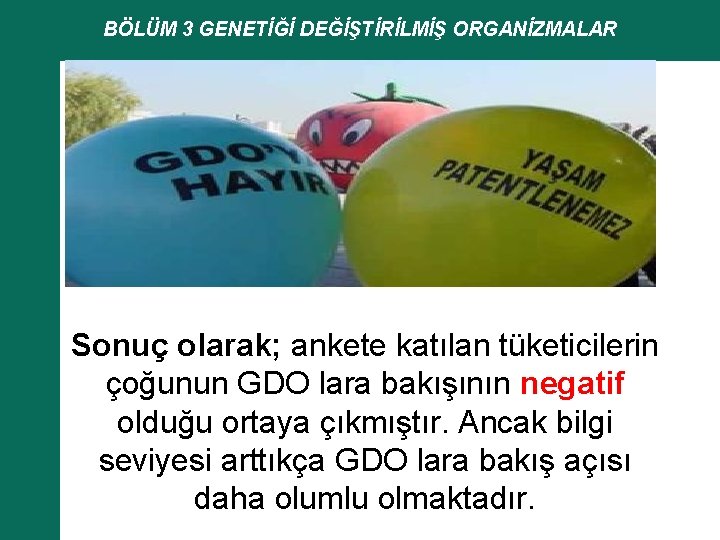 BÖLÜM 3 GENETİĞİ DEĞİŞTİRİLMİŞ ORGANİZMALAR Sonuç olarak; ankete katılan tüketicilerin çoğunun GDO lara bakışının