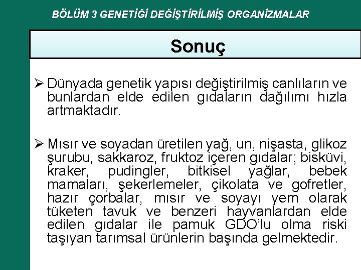 BÖLÜM 3 GENETİĞİ DEĞİŞTİRİLMİŞ ORGANİZMALAR Sonuç Ø Dünyada genetik yapısı değiştirilmiş canlıların ve bunlardan