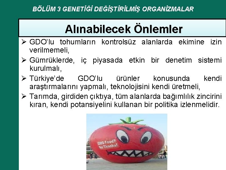 BÖLÜM 3 GENETİĞİ DEĞİŞTİRİLMİŞ ORGANİZMALAR Alınabilecek Önlemler Ø GDO’lu tohumların kontrolsüz alanlarda ekimine izin