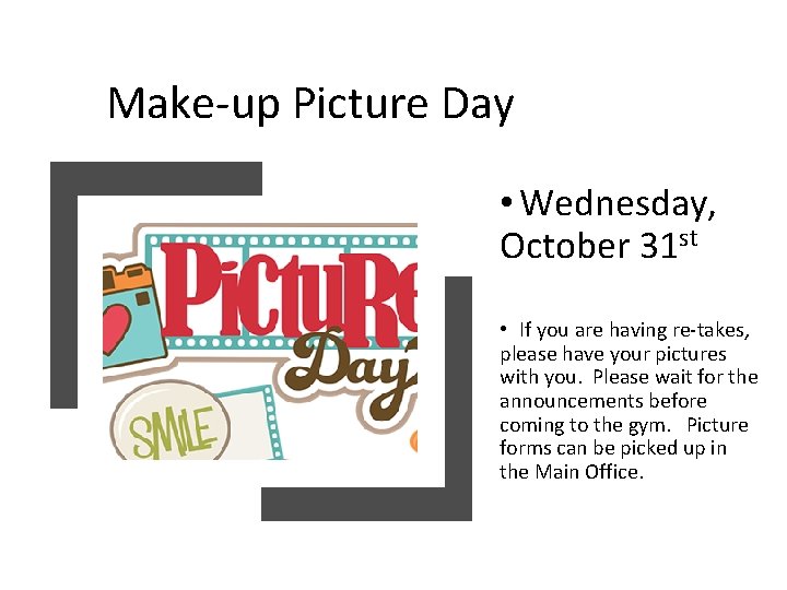 Make-up Picture Day • Wednesday, October 31 st • If you are having re-takes,