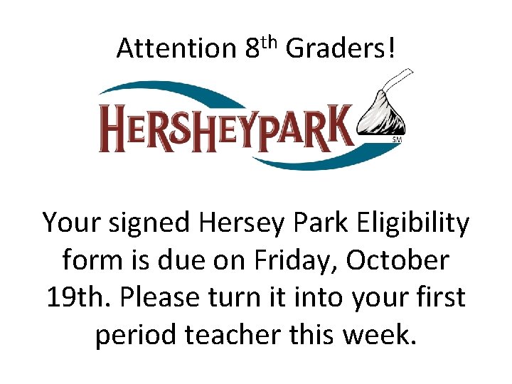 Attention 8 th Graders! Your signed Hersey Park Eligibility form is due on Friday,
