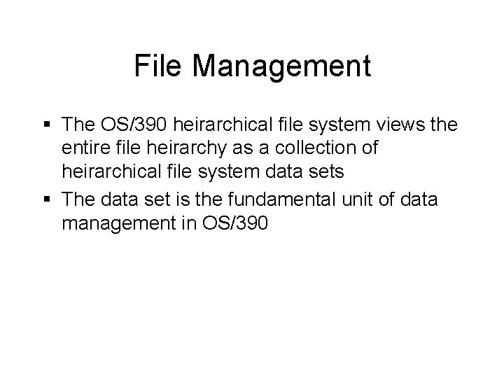 File Management § The OS/390 heirarchical file system views the entire file heirarchy as
