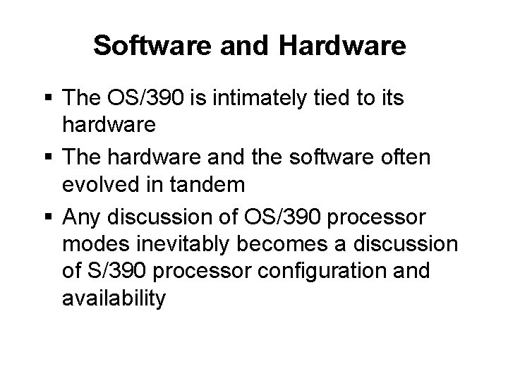 Software and Hardware § The OS/390 is intimately tied to its hardware § The