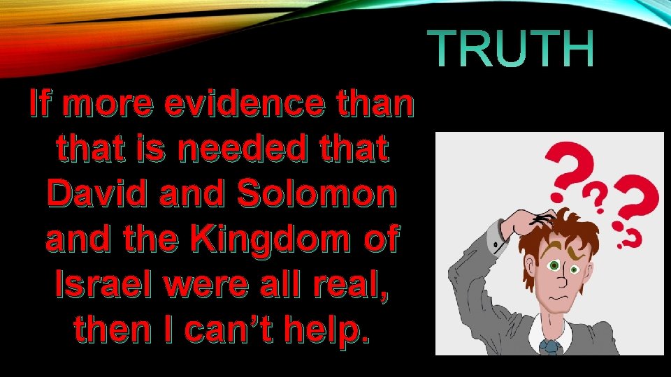 If more evidence than that is needed that David and Solomon and the Kingdom