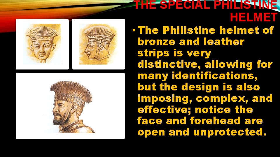 THE SPECIAL PHILISTINE HELMET • The Philistine helmet of bronze and leather strips is