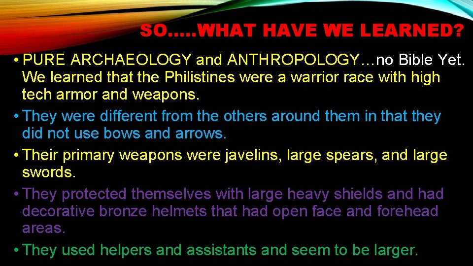 SO…. . WHAT HAVE WE LEARNED? • PURE ARCHAEOLOGY and ANTHROPOLOGY…no Bible Yet. We