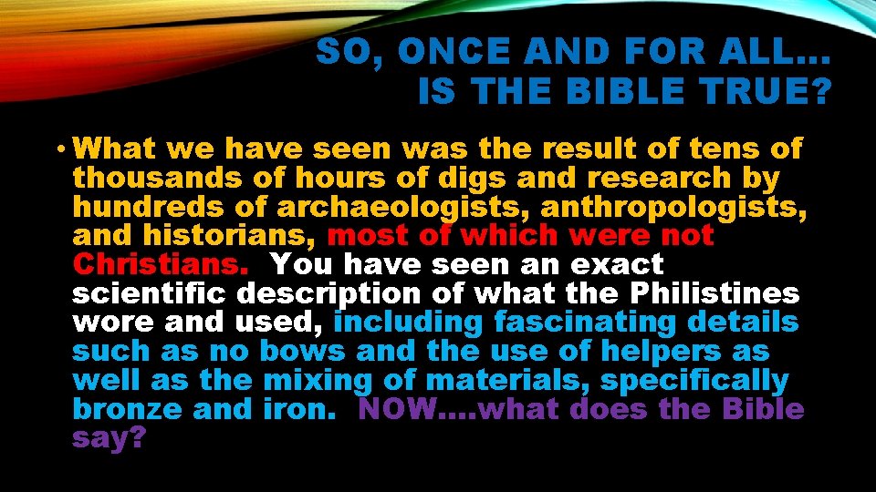 SO, ONCE AND FOR ALL… IS THE BIBLE TRUE? • What we have seen