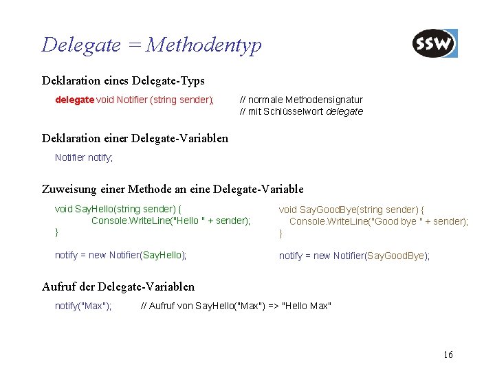 Delegate = Methodentyp Deklaration eines Delegate-Typs delegate void Notifier (string sender); // normale Methodensignatur