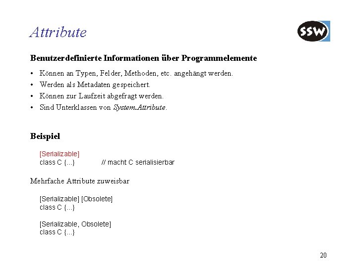 Attribute Benutzerdefinierte Informationen über Programmelemente • • Können an Typen, Felder, Methoden, etc. angehängt