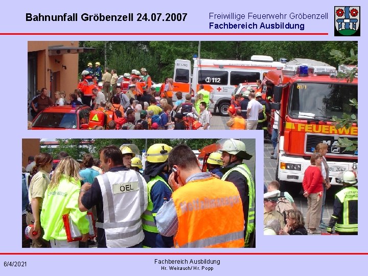 Bahnunfall Gröbenzell 24. 07. 2007 6/4/2021 Freiwillige Feuerwehr Gröbenzell Fachbereich Ausbildung Hr. Weirauch/ Hr.