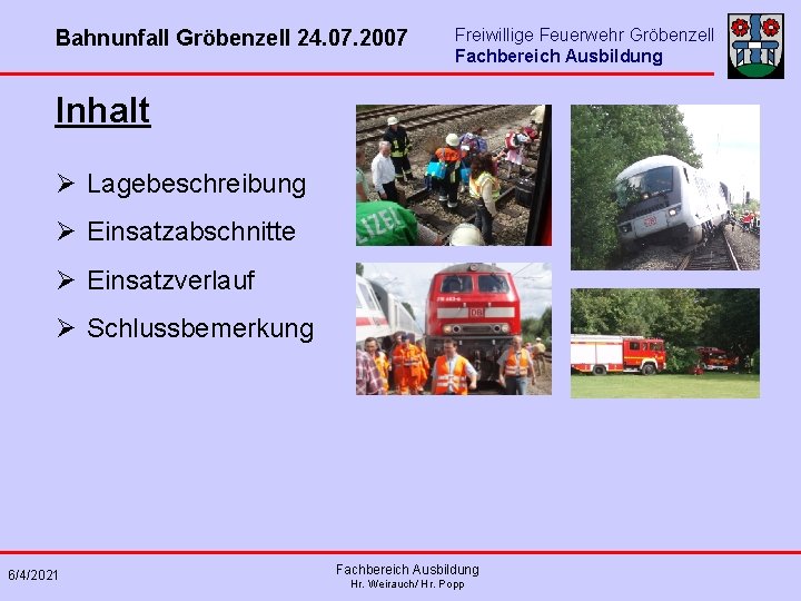 Bahnunfall Gröbenzell 24. 07. 2007 Freiwillige Feuerwehr Gröbenzell Fachbereich Ausbildung Inhalt Ø Lagebeschreibung Ø