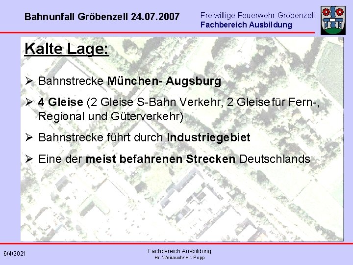 Bahnunfall Gröbenzell 24. 07. 2007 Freiwillige Feuerwehr Gröbenzell Fachbereich Ausbildung Kalte Lage: Ø Bahnstrecke