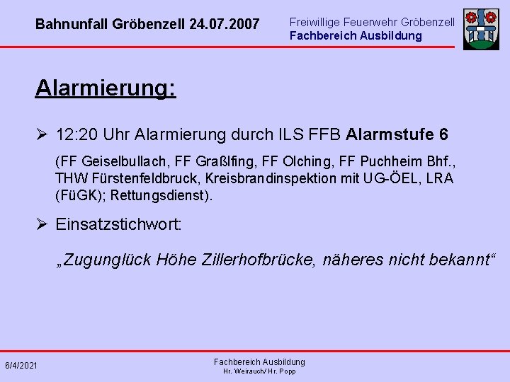 Bahnunfall Gröbenzell 24. 07. 2007 Freiwillige Feuerwehr Gröbenzell Fachbereich Ausbildung Alarmierung: Ø 12: 20