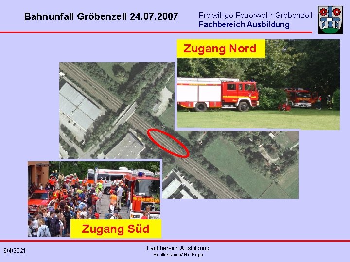 Bahnunfall Gröbenzell 24. 07. 2007 Freiwillige Feuerwehr Gröbenzell Fachbereich Ausbildung Zugang Nord Zugang Süd