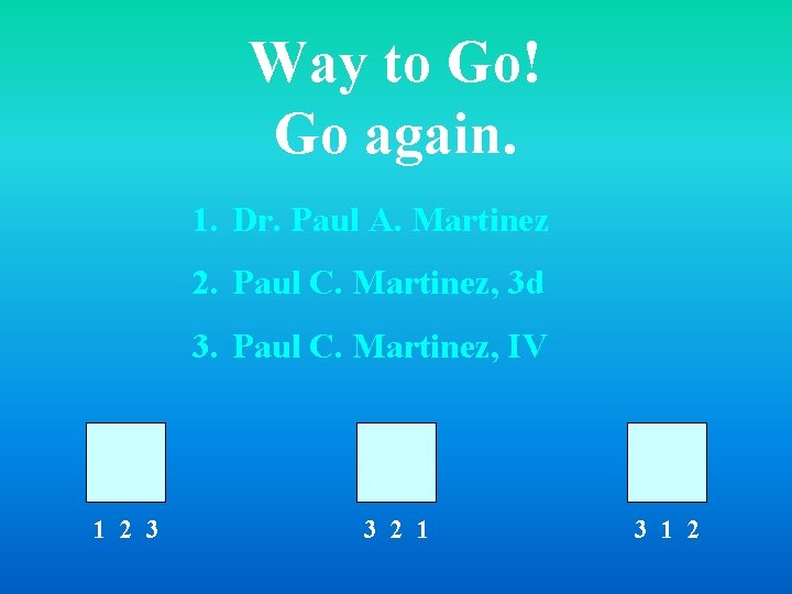 Way to Go! Go again. 1. Dr. Paul A. Martinez 2. Paul C. Martinez,