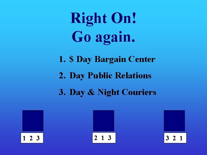 Right On! Go again. 1. $ Day Bargain Center 2. Day Public Relations 3.