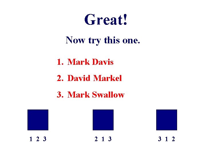 Great! Now try this one. 1. Mark Davis 2. David Markel 3. Mark Swallow