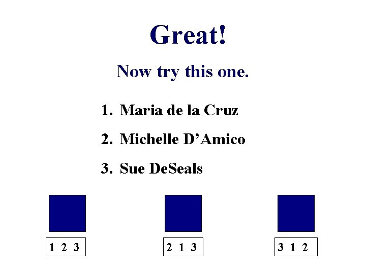 Great! Now try this one. 1. Maria de la Cruz 2. Michelle D’Amico 3.